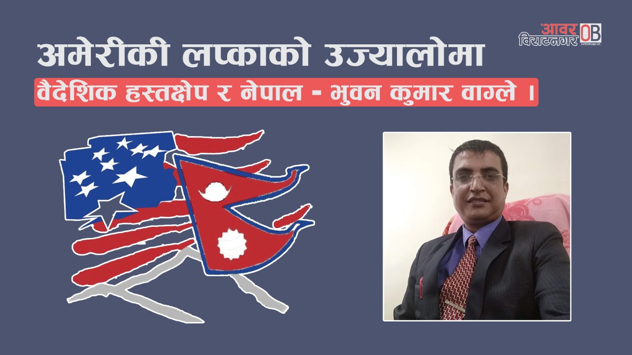 अमेरीकी लप्काको उज्यालोमा वैदेशिक हस्तक्षेप र नेपाल – भुवन कुमार वाग्ले