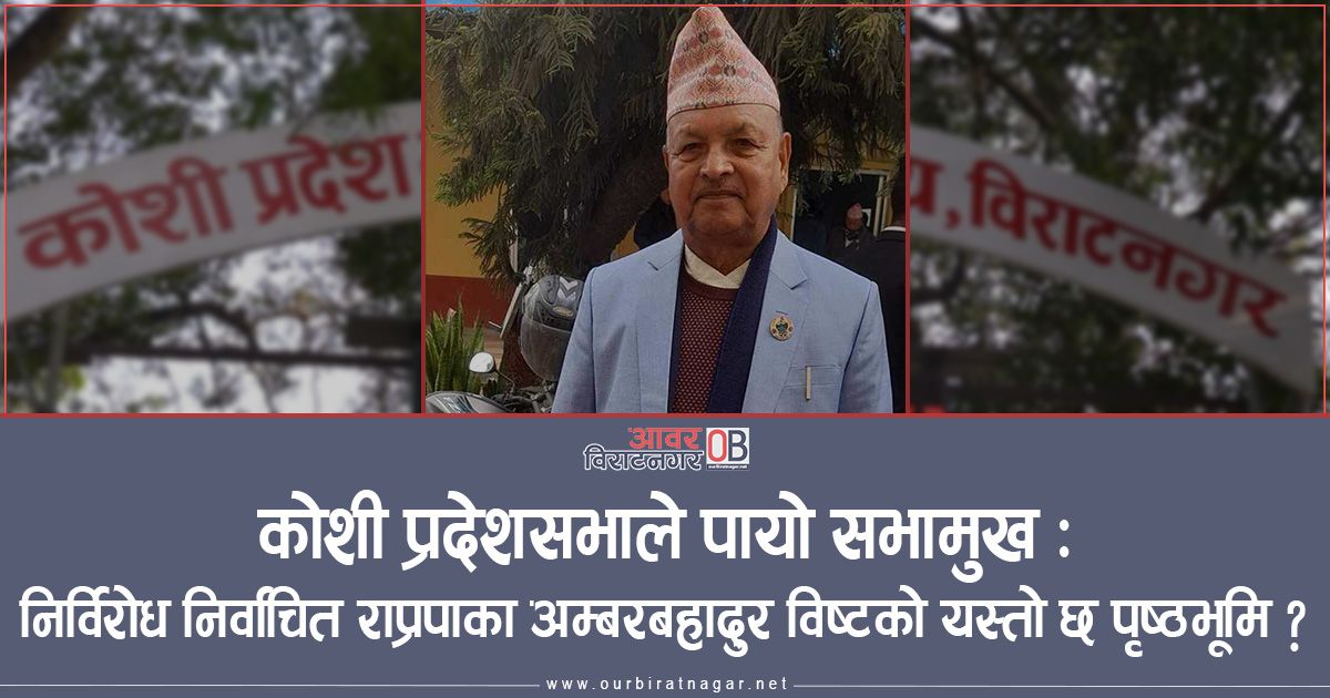 कोशी प्रदेशसभाले पायो सभामुख : निर्विरोध निर्वाचित राप्रपाका अम्बरबहादुर विष्टको यस्तो छ पृष्ठभूमि ?