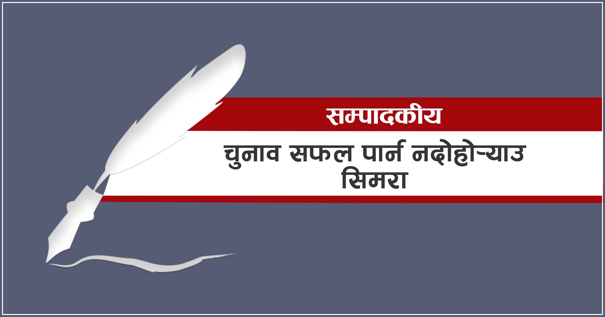 <span class='c1'>चुनाव सफल पार्न</span> <span class='c2'>नदोहोर्‍याउ सिमरा</span>