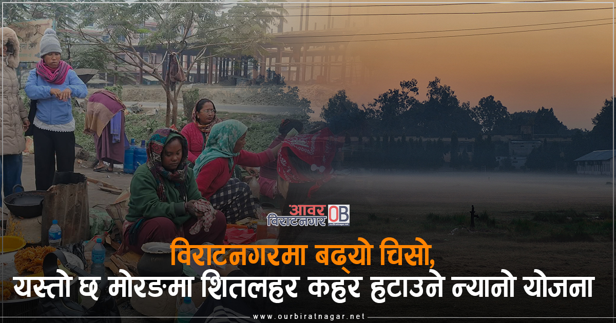 <span class='c1'>विराटनगरमा बढ्यो चिसो, यस्तो छ मोरङमा</span> <span class='c2'>शितलहर कहर हटाउने न्यानो योजना</span>