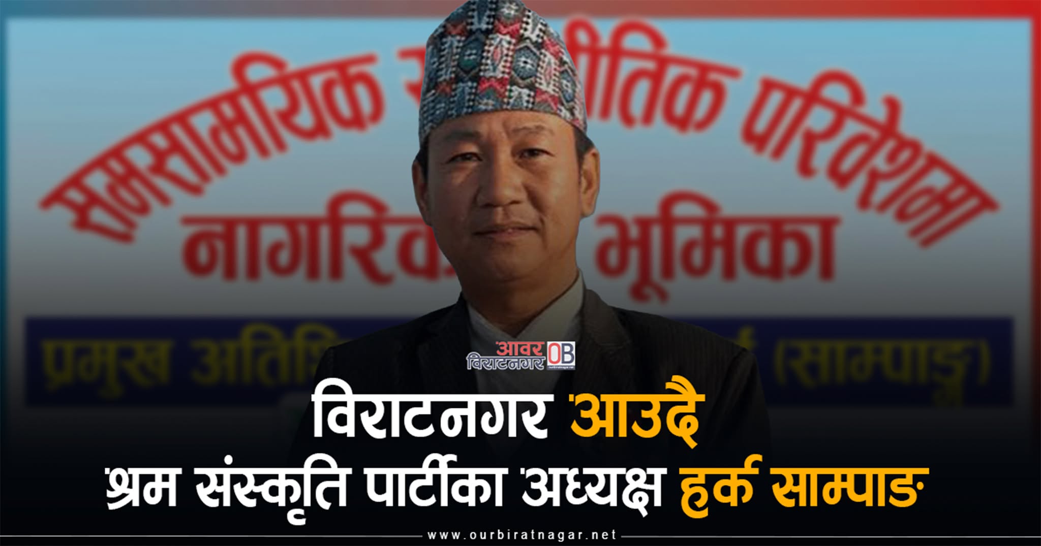 <span class='c1'>भोली विराटनगरमा श्रम संस्कृति पार्टीका</span> <span class='c2'>अध्यक्ष हर्क साम्पाङ आउदै</span>