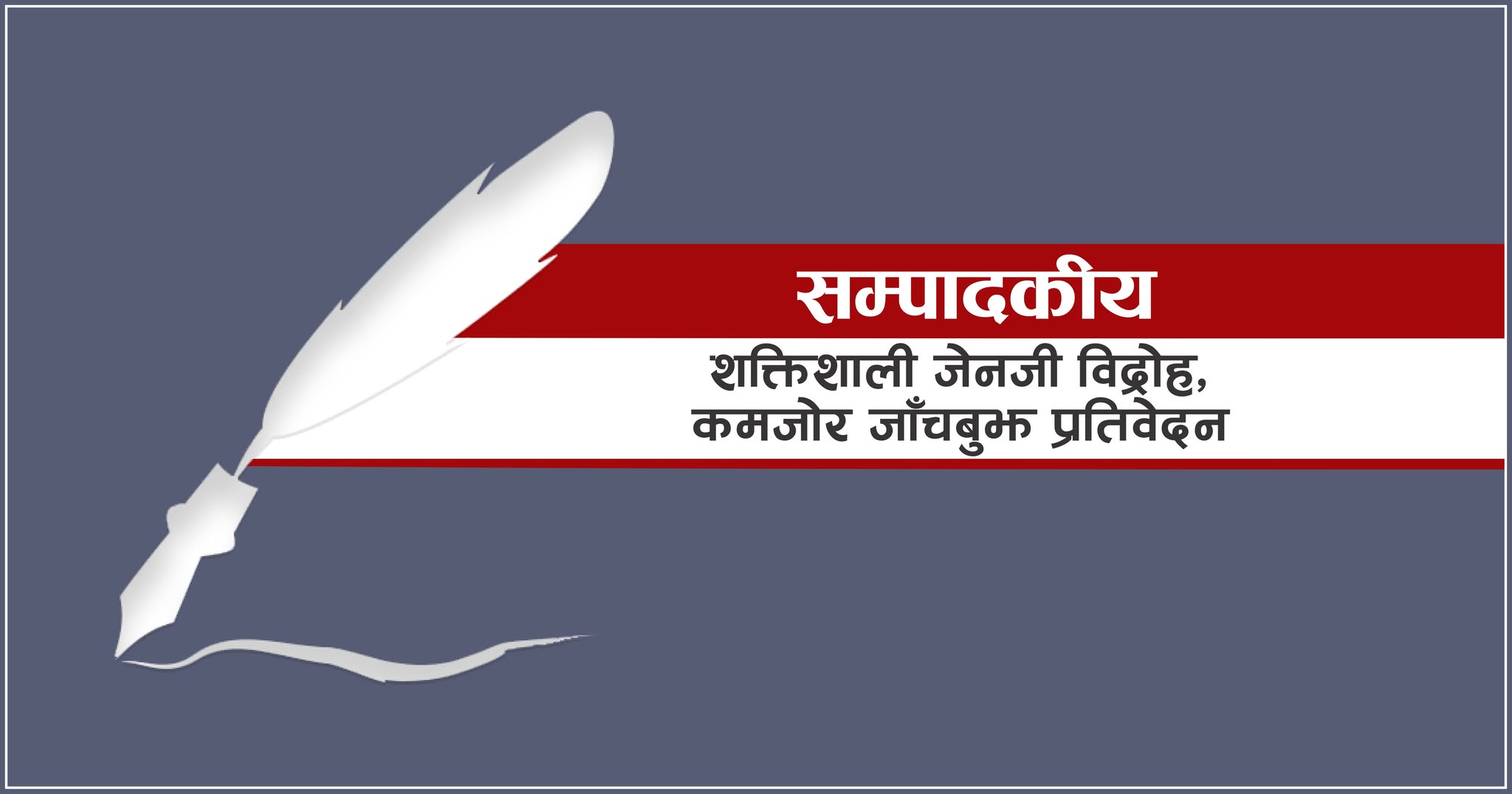 <span class='c1'>शक्तिशाली जेनजी विद्रोह,</span> <span class='c2'>कमजोर जाँचबुझ प्रतिवेदन</span>