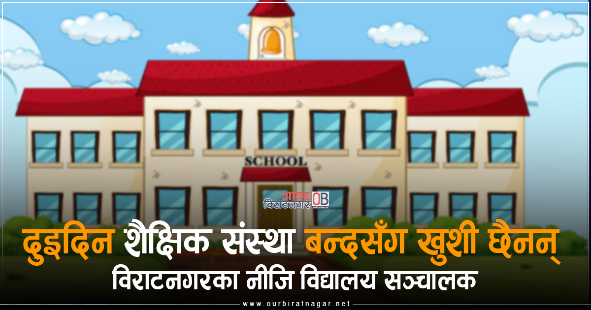 <span class='c1'>दुइदिन शैक्षिक संस्था बन्दसँग खुशी</span> <span class='c2'>छैनन् विराटनगरका नीजि विद्यालय सञ्चालक</span>