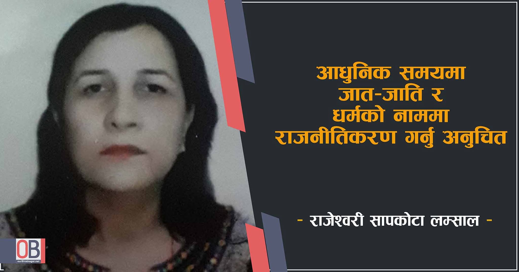 <span class='c1'>आधुनिक समयमा जात-जाति र धर्मको</span> <span class='c2'>नाममा राजनीतिकरण गर्नु अनुचित</span>