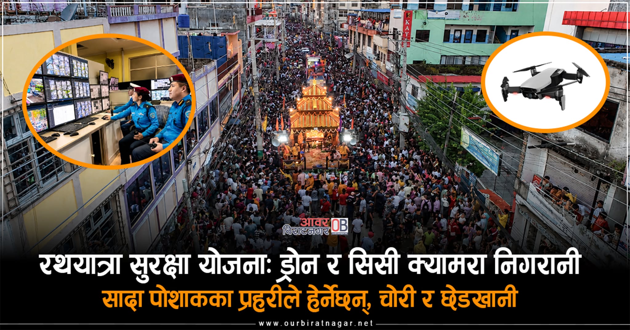<span class='c1'>रथयात्रा सुरक्षा : ड्रोन र सिसी</span> <span class='c2'>क्यामरा निगरानी–सादा पोशाकका प्रहरीले हेर्नेछन्, चोरी–छेडखानी</span>