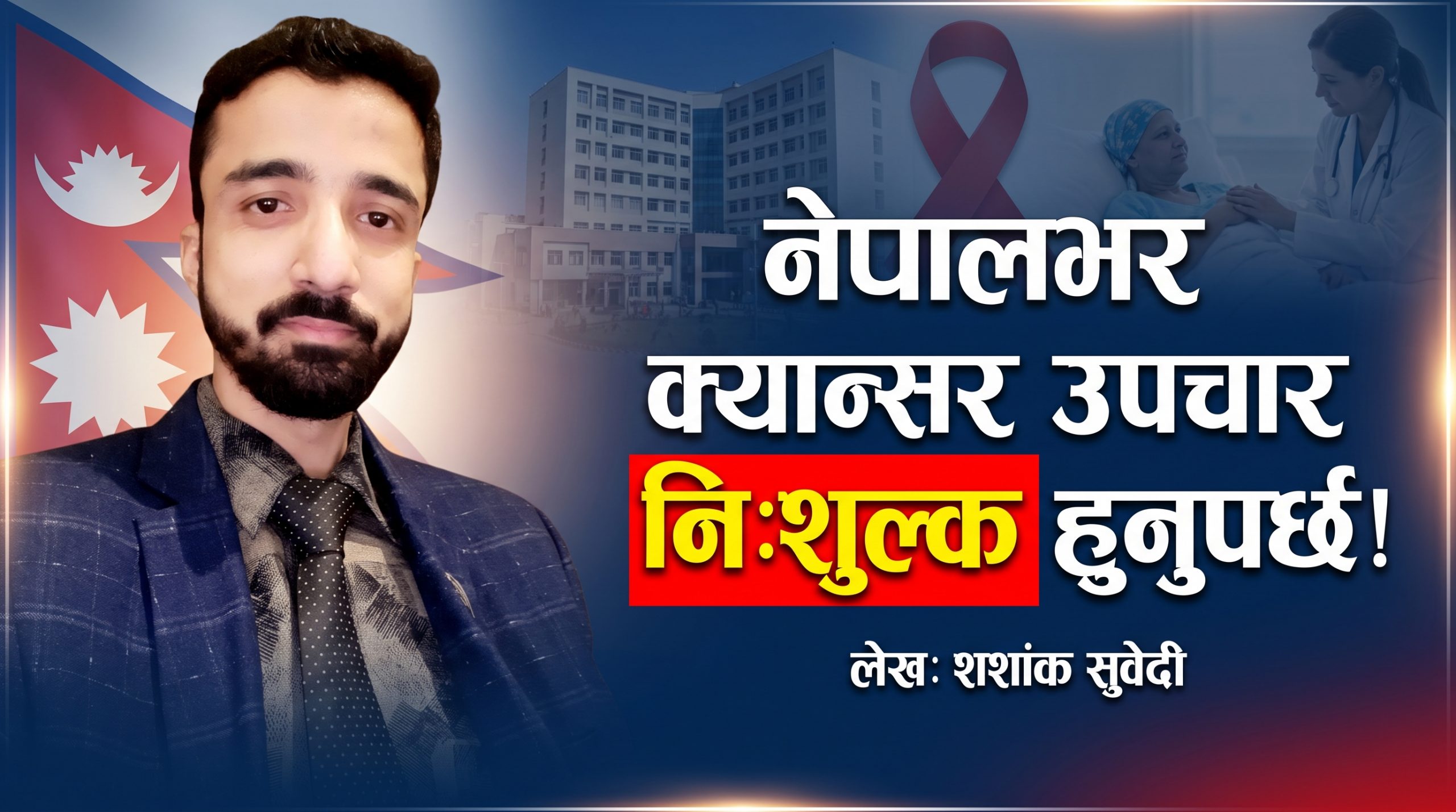 <span class='c1'>लेख : नेपालभर क्यान्सर रोगको उपचार</span> <span class='c2'>निःशुल्क हुनुपर्छ – शशांक सुवेदी</span>